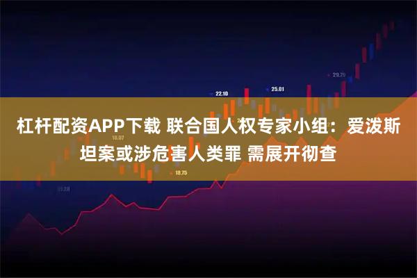 杠杆配资APP下载 联合国人权专家小组：爱泼斯坦案或涉危害人类罪 需展开彻查